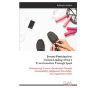 Beyond Participation: Women Leading Africa’s Transformation Through Sport: Reimagining Women's Leadership Through Sustainability, Indigenous Knowledge, and Digital Innovation