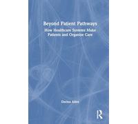 Beyond Patient Pathways: How Healthcare Systems Make Patients and Organise Care