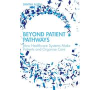 Beyond Patient Pathways: How Healthcare Systems Make Patients and Organise Care