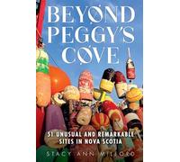 Beyond Peggy's Cove: 51 Unusual and Remarkable Sites in Nova Scotia