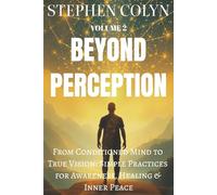 Beyond Perception: From Conditioned Mind to True Vision: Simple Practices for Awareness, Healing & Inner Peace (Beyond Perception- The Power Beyond ... and Spiritual Growth for Success and Peace)