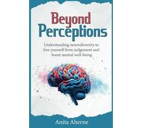 Beyond Perceptions: Understanding neurodiversity to free yourself from judgement and boost mental well-being