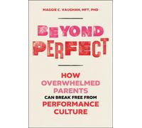 Beyond Perfect : How Overwhelmed Parents Can Break Free from Performance Culture