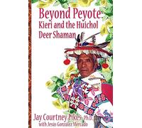 BEYOND PEYOTE Kieri and the Huichol Deer Shaman