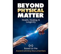 Beyond Physical Matter: Health Healing & Longevity
