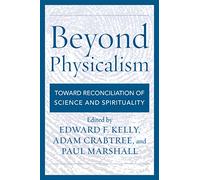 Beyond Physicalism: Toward Reconciliation of Science and Spirituality