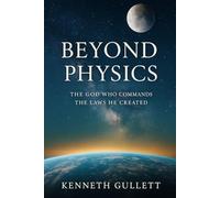 Beyond Physics: The God Who Commands the Laws He Created
