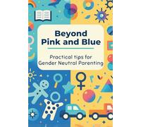 Beyond Pink and Blue: Practical Tips for Gender-Neutral Parenting: Micro Book - B7