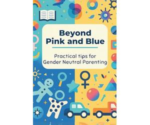 Beyond Pink and Blue: Practical Tips for Gender-Neutral Parenting: Micro Book - B7