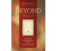 Beyond Pius V: Conflicting Interpretations of the Liturgical Reform