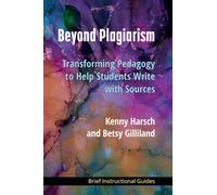 Beyond Plagiarism : Transforming Pedagogy to Help Students Write with Sources