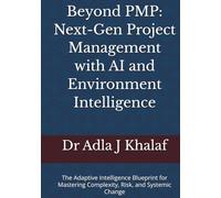 Beyond PMP: Next-Gen Project Management with AI and Environment Intelligence: The Adaptive Intelligence Blueprint for Mastering Complexity, Risk, and Systemic Change