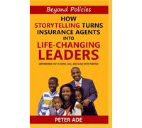 BEYOND POLICIES: How Storytelling Turns Insurance Agents Into Life-Changing Leaders: Empowering You to Serve, Sell, And Scale With Purpose