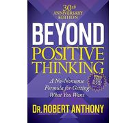 Beyond Positive Thinking 30th Anniversary Edition: A No Nonsense Formula for Getting What You Want