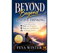 Beyond Positive Thinking: Learn How to Turn Pain into Progress, Fear into Confidence, and Inner Peace