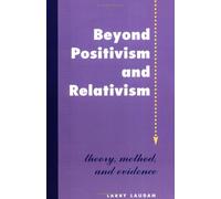 Beyond Positivism And Relativism: Theory, Method, And Evidence