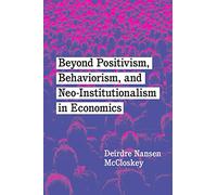 Beyond Positivism, Behaviorism, and Neoinstitutionalism in Economics