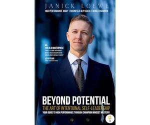 BEYOND POTENTIAL, The Art Of Intentional Self-Leadership, Your guide to high performance through champion mindset mastery