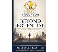BEYOND POTENTIAL: THE SYSTEM FOR TURNING TALENT INTO PERFORMANCE, LEADERSHIP, AND LEGACY
