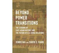 Beyond Power Transitions: The Lessons of East Asian History and the Future of U.S.-China Relations (Columbia Studies in International Order and Politics)