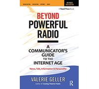 Beyond Powerful Radio: A Communicator's Guide to the Internet Age-News, Talk, Information & Personality for Broadcasting, Podcasting, Internet, Radio