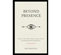 Beyond Presence: Zanshin - How Leaders Observe, Decide, and Act Without Emotional Contamination (The Beyond Performance Series)