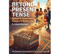 Beyond Present Tense to Conversation Fluency in 15 Minutes a Day: The Definitive Second Book of the Spanish Learner (The Spanish Fluency Gap)