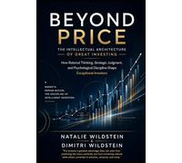 Beyond Price: The Intellectual Architecture of Great Investing: How Rational Thinking, Strategic Judgment, and Psychological Discipline Shape Exceptional Investors