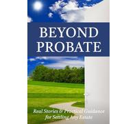Beyond Probate: Real Stories & Practical Guidance for Settling Any Estate