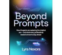 Beyond Prompts: How AI Agents Are Replacing the Chatbot Era - and What Every Professional Needs to Know to Stay Ahead