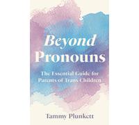 Beyond Pronouns : The Essential Guide for Parents of Trans Children