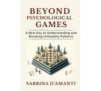 BEYOND PSYCHOLOGICAL GAMES: A New Key to Understanding and Breaking Unhealthy Patterns