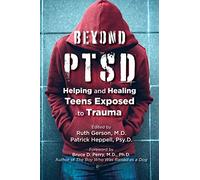 Beyond PTSD: Helping and Healing Teens Exposed to Trauma