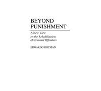 Beyond Punishment: A New View on the Rehabilitation of Criminal Offenders: 26 (Contributions in Sociology,)