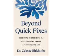 Beyond Quick Fixes : Essential Ingredients for Better Mental Health and a Fulfilling Life