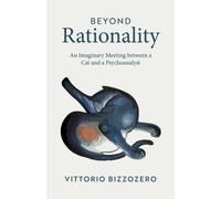 Beyond Rationality : An Imaginary Meeting between a Cat and a Psychoanalyst