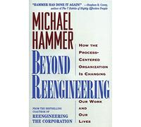 Beyond Re-engineering: How the Process-Centered Organisation Is Changing Our Work and Our Lives