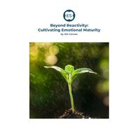 Beyond Reactivity: A Workbook for Cultivating Emotional Maturity