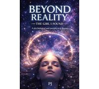 Beyond Reality: The Girl I Found: A psychological and metaphysical journey: 1 (Beyond Reality: The Convergence Trilogy)