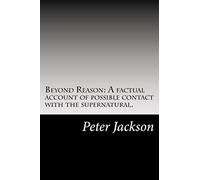 Beyond Reason: A factual account of possible contact with the supernatural.