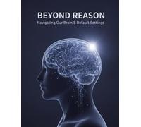 Beyond Reason: Navigating Our Brain'S Default Settings