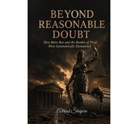BEYOND REASONABLE DOUBT: How Mens Rea and the Burden of Proof Were Systematically Dismantled (The People's Law Library)
