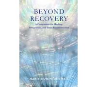 Beyond Recovery: A Companion for Healing, Integration, and Inner Reconstruction