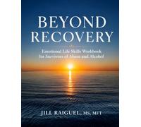 Beyond Recovery: Emotional Life Skills Workbook for Survivors of Abuse and Alcohol