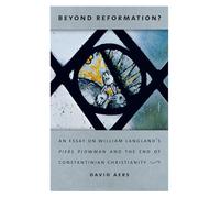 Beyond Reformation?: An Essay on William Langland’s Piers Plowman and the End of Constantinian Christianity