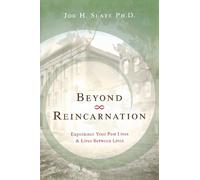 Beyond Reincarnation: Experience Your Past Lives and Lives Between Lives