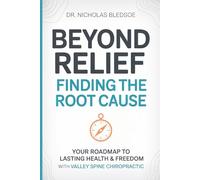 BEYOND RELIEF: FINDING THE ROOT CAUSE: Your Roadmap to Lasting Health and Freedom with Valley Spine Chiropractic
