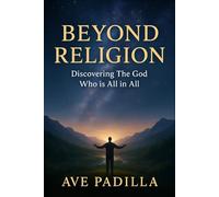BEYOND RELIGION: Discovering The God Who is All in All