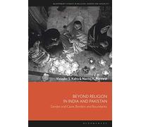 Beyond Religion in India and Pakistan: Gender and Caste Borders and Boundaries (Bloomsbury Studies in Religion, Gender, and Sexuality)
