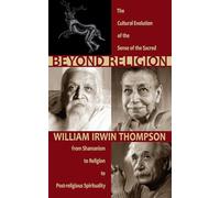 Beyond Religion: The Cultural Evolution of the Sense of the Sacred, from Shamanism to Religion to Post-religious Spirituality